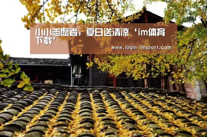 小小志愿者,夏日送清凉‘im体育下载’(图2) im体育投注